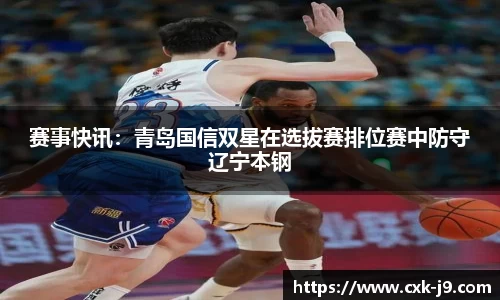 赛事快讯：青岛国信双星在选拔赛排位赛中防守辽宁本钢